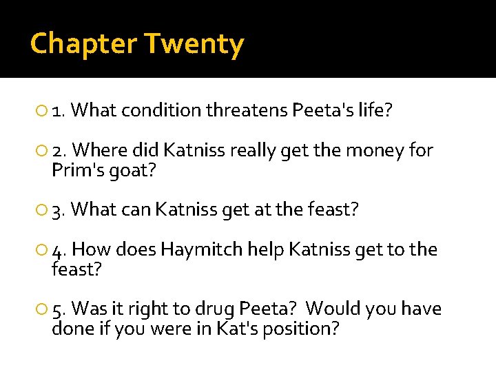 Chapter Twenty 1. What condition threatens Peeta's life? 2. Where did Katniss really get