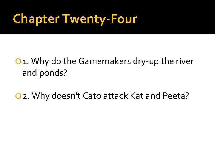 Chapter Twenty-Four 1. Why do the Gamemakers dry-up the river and ponds? 2. Why
