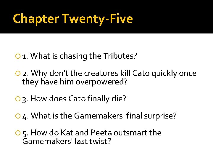 Chapter Twenty-Five 1. What is chasing the Tributes? 2. Why don't the creatures kill