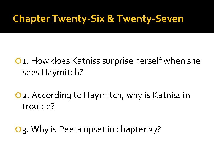 Chapter Twenty-Six & Twenty-Seven 1. How does Katniss surprise herself when she sees Haymitch?