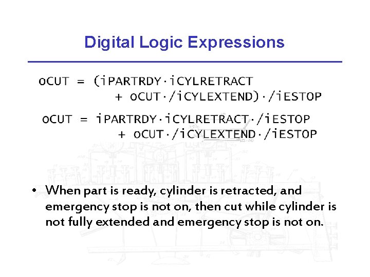 Digital Logic Expressions • When part is ready, cylinder is retracted, and emergency stop