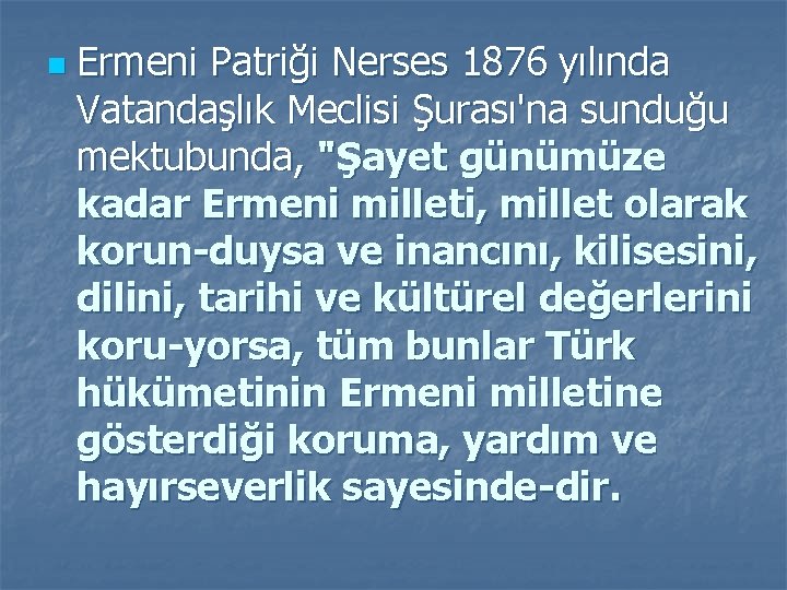 n Ermeni Patriği Nerses 1876 yılında Vatandaşlık Meclisi Şurası'na sunduğu mektubunda, "Şayet günümüze kadar