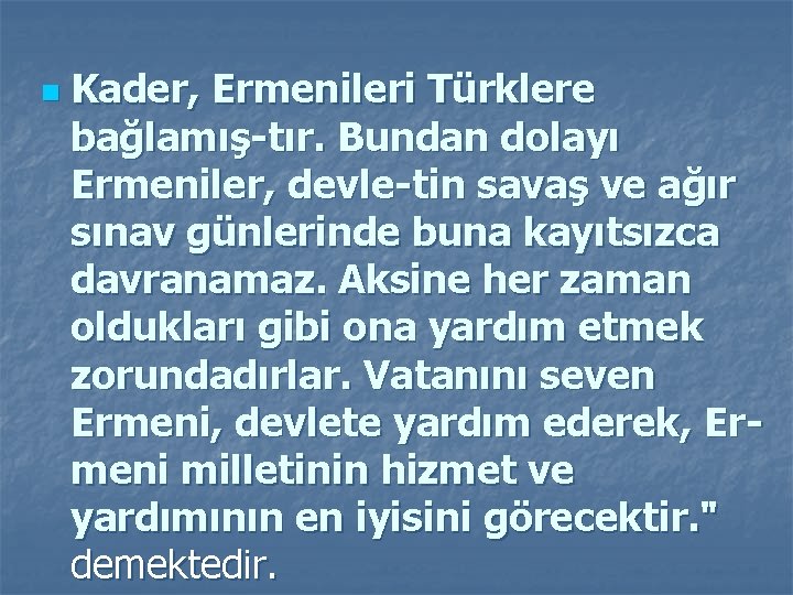 n Kader, Ermenileri Türklere bağlamış-tır. Bundan dolayı Ermeniler, devle-tin savaş ve ağır sınav günlerinde