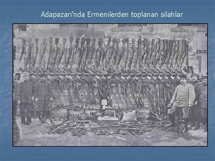 Adapazarı’nda Ermenilerden toplanan silahlar n 