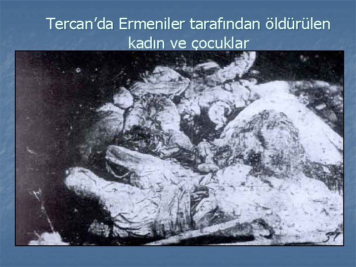 Tercan’da Ermeniler tarafından öldürülen kadın ve çocuklar n 