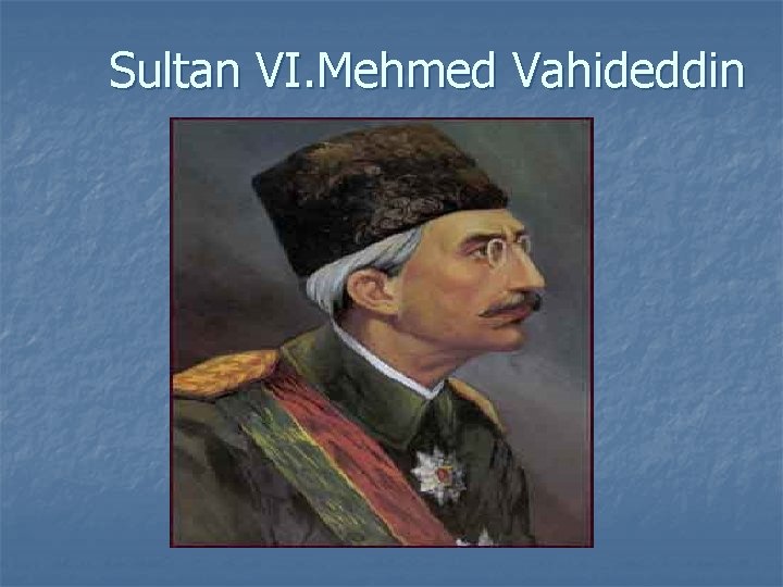 Sultan VI. Mehmed Vahideddin 