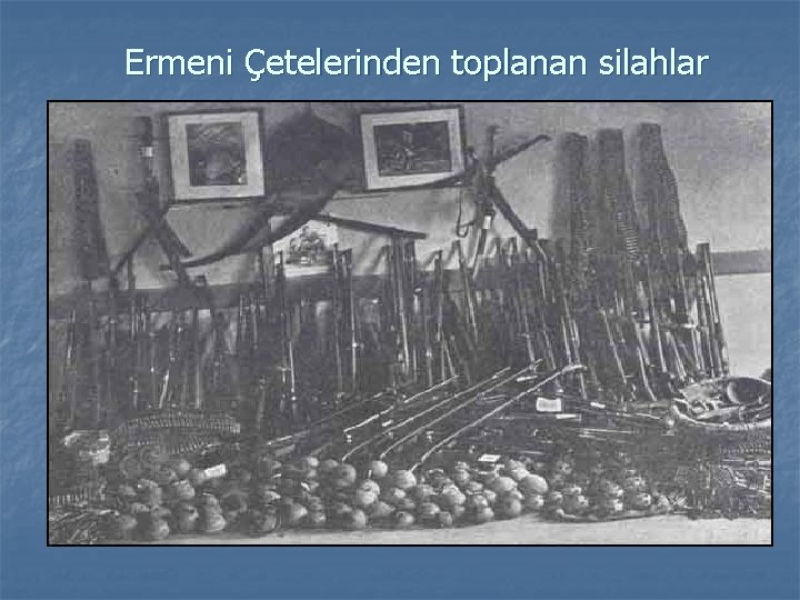 Ermeni Çetelerinden toplanan silahlar n 