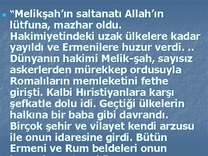 n “Melikşah’ın saltanatı Allah’ın lütfuna, mazhar oldu. Hakimiyetindeki uzak ülkelere kadar yayıldı ve Ermenilere