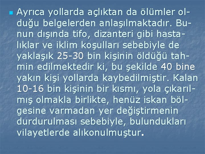 n Ayrıca yollarda açlıktan da ölümler olduğu belgelerden anlaşılmaktadır. Bunun dışında tifo, dizanteri gibi