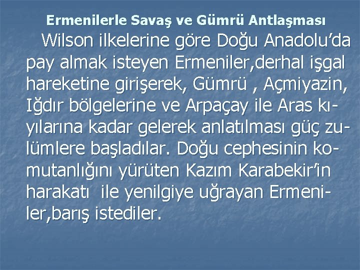 Ermenilerle Savaş ve Gümrü Antlaşması Wilson ilkelerine göre Doğu Anadolu’da pay almak isteyen Ermeniler,