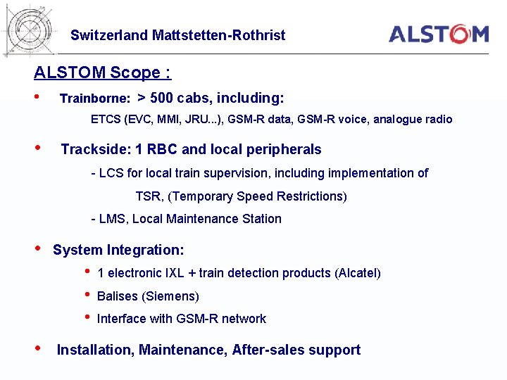 Switzerland Mattstetten-Rothrist ALSTOM Scope : • Trainborne: > 500 cabs, including: ETCS (EVC, MMI,