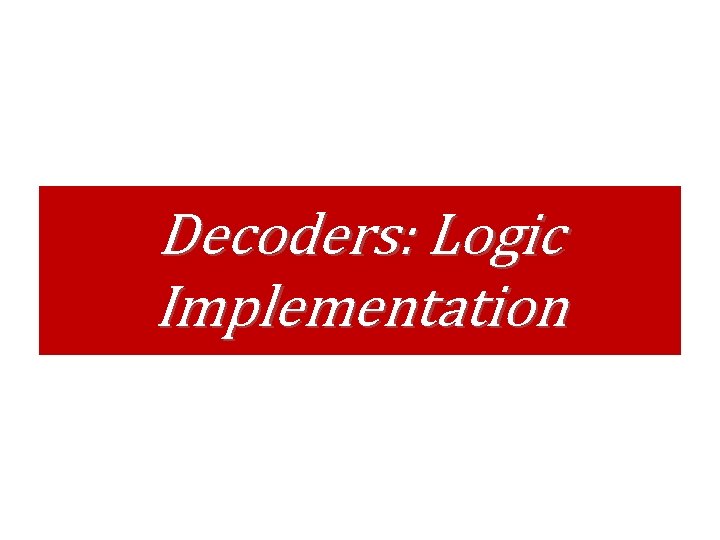 Decoders: Logic Implementation 