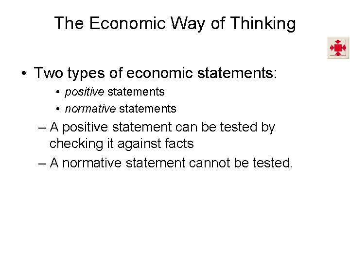 The Economic Way of Thinking • Two types of economic statements: • positive statements