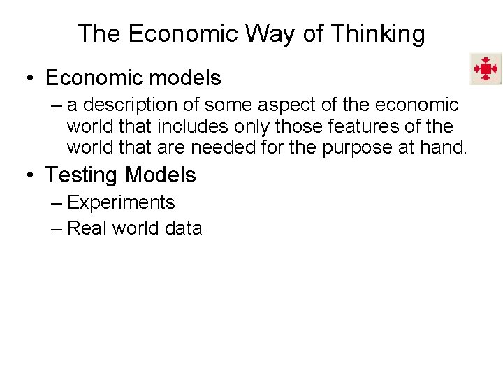 The Economic Way of Thinking • Economic models – a description of some aspect