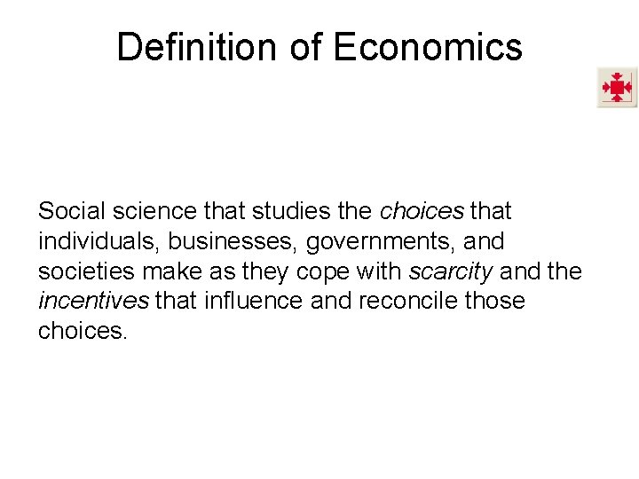 Definition of Economics Social science that studies the choices that individuals, businesses, governments, and