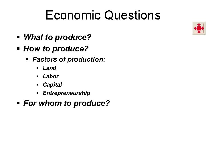 Economic Questions § What to produce? § How to produce? § Factors of production: