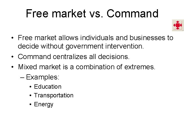 Free market vs. Command • Free market allows individuals and businesses to decide without