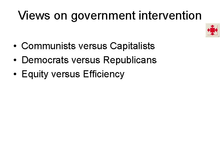 Views on government intervention • Communists versus Capitalists • Democrats versus Republicans • Equity