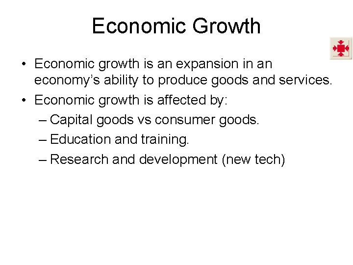 Economic Growth • Economic growth is an expansion in an economy’s ability to produce