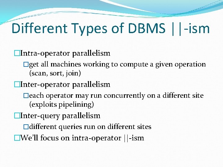 Different Types of DBMS ||-ism �Intra-operator parallelism �get all machines working to compute a Different Types of DBMS ||-ism �Intra-operator parallelism �get all machines working to compute a