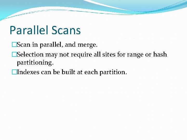 Parallel Scans �Scan in parallel, and merge. �Selection may not require all sites for Parallel Scans �Scan in parallel, and merge. �Selection may not require all sites for