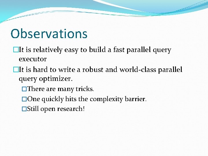 Observations �It is relatively easy to build a fast parallel query executor �It is Observations �It is relatively easy to build a fast parallel query executor �It is
