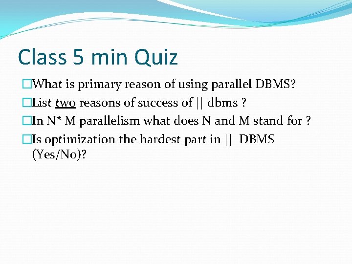 Class 5 min Quiz �What is primary reason of using parallel DBMS? �List two Class 5 min Quiz �What is primary reason of using parallel DBMS? �List two