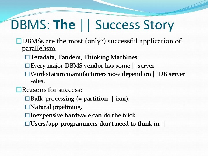 DBMS: The || Success Story �DBMSs are the most (only? ) successful application of DBMS: The || Success Story �DBMSs are the most (only? ) successful application of