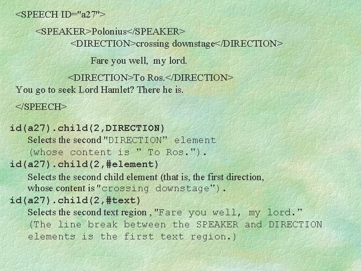 <SPEECH ID="a 27"> <SPEAKER>Polonius</SPEAKER> <DIRECTION>crossing downstage</DIRECTION> Fare you well, my lord. <DIRECTION>To Ros. </DIRECTION>