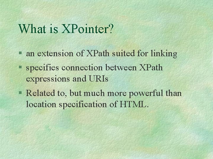 What is XPointer? § an extension of XPath suited for linking § specifies connection