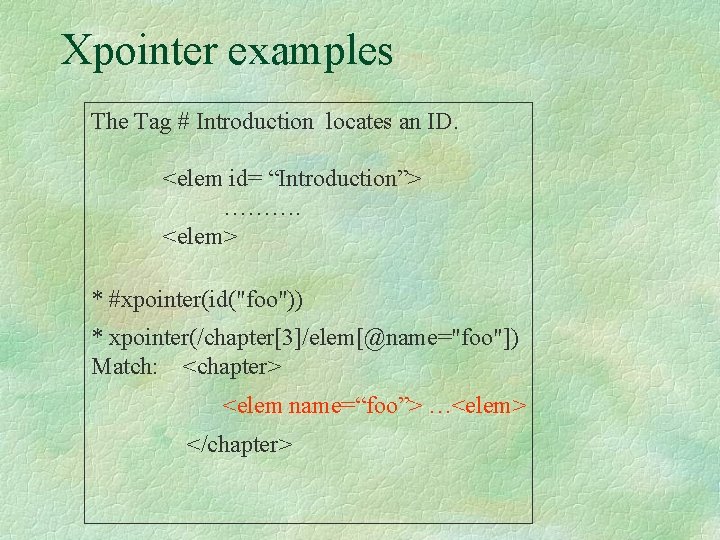 Xpointer examples The Tag # Introduction locates an ID. <elem id= “Introduction”> ………. <elem>