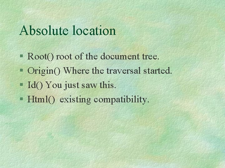 Absolute location § § Root() root of the document tree. Origin() Where the traversal