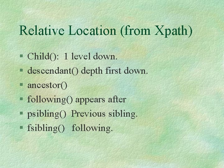 Relative Location (from Xpath) § § § Child(): 1 level down. descendant() depth first