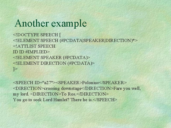 Another example <!DOCTYPE SPEECH [ <!ELEMENT SPEECH (#PCDATA|SPEAKER|DIRECTION)*> <!ATTLIST SPEECH ID ID #IMPLIED> <!ELEMENT