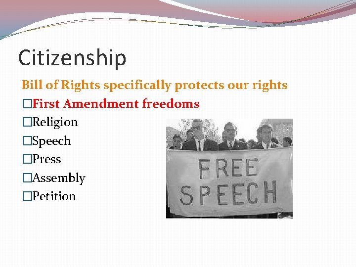 Citizenship Bill of Rights specifically protects our rights �First Amendment freedoms �Religion �Speech �Press