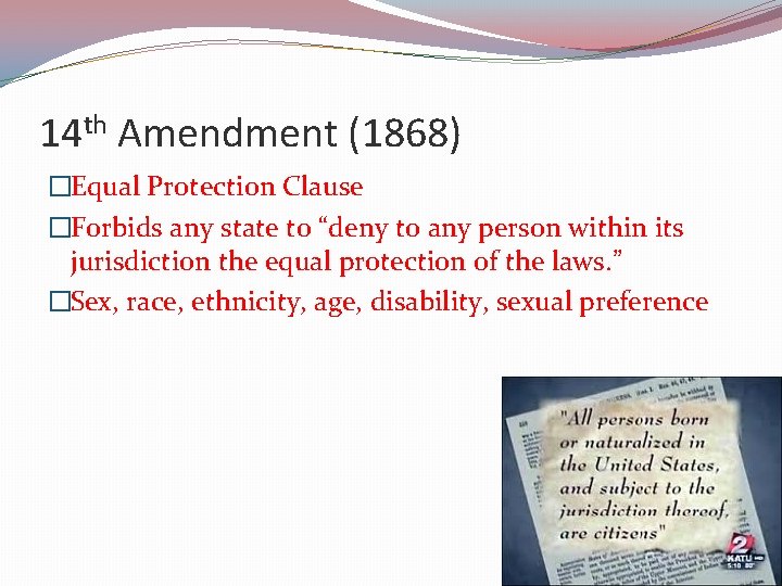 14 th Amendment (1868) �Equal Protection Clause �Forbids any state to “deny to any