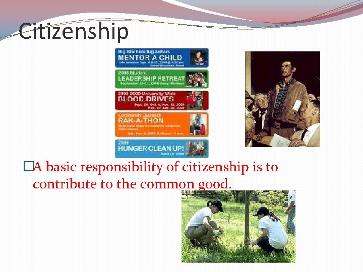 Citizenship �A basic responsibility of citizenship is to contribute to the common good. 