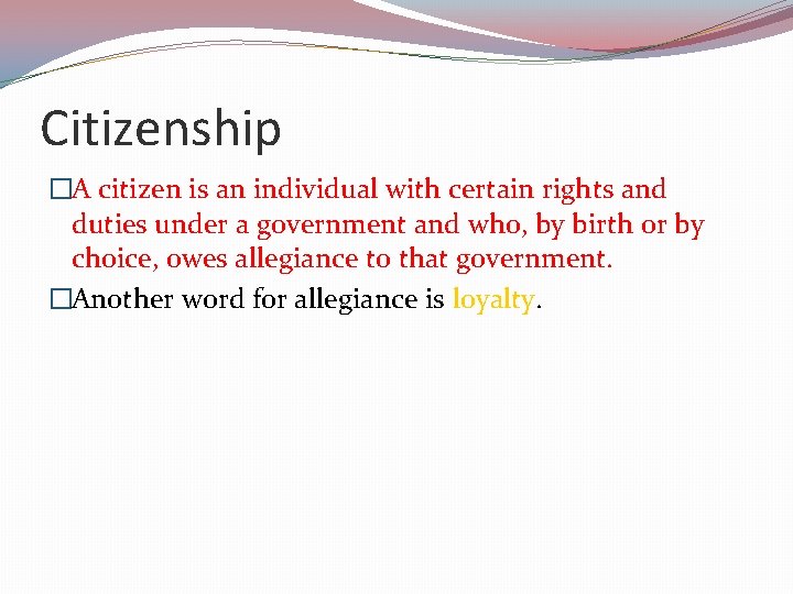 Citizenship �A citizen is an individual with certain rights and duties under a government