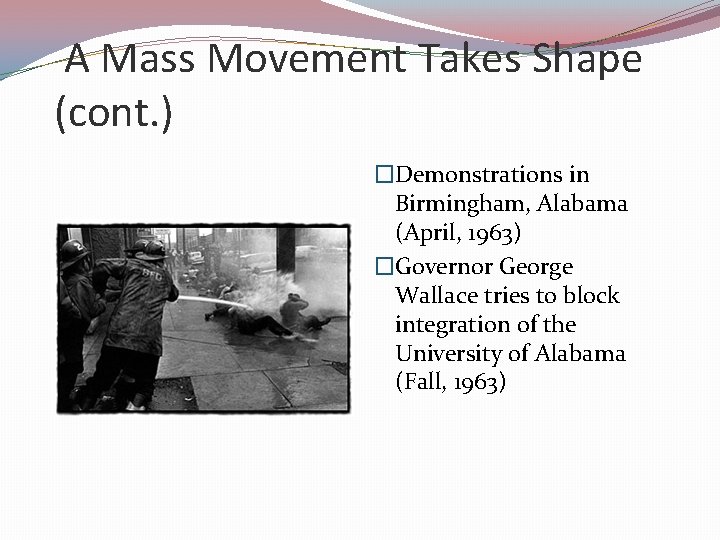 A Mass Movement Takes Shape (cont. ) �Demonstrations in Birmingham, Alabama (April, 1963) �Governor