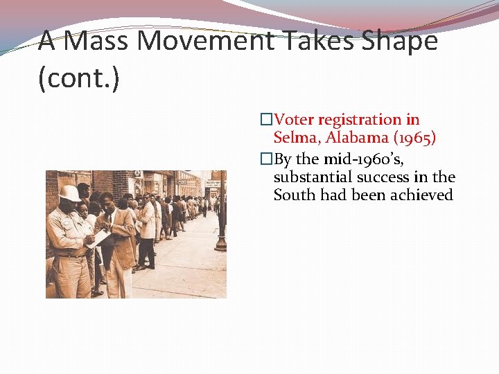 A Mass Movement Takes Shape (cont. ) �Voter registration in Selma, Alabama (1965) �By