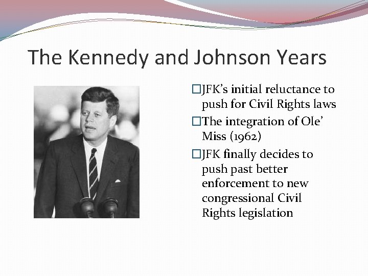 The Kennedy and Johnson Years �JFK’s initial reluctance to push for Civil Rights laws