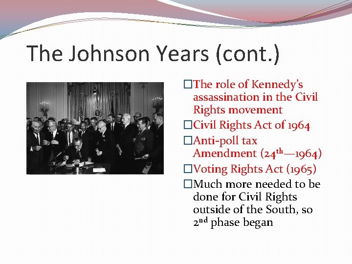 The Johnson Years (cont. ) �The role of Kennedy’s assassination in the Civil Rights