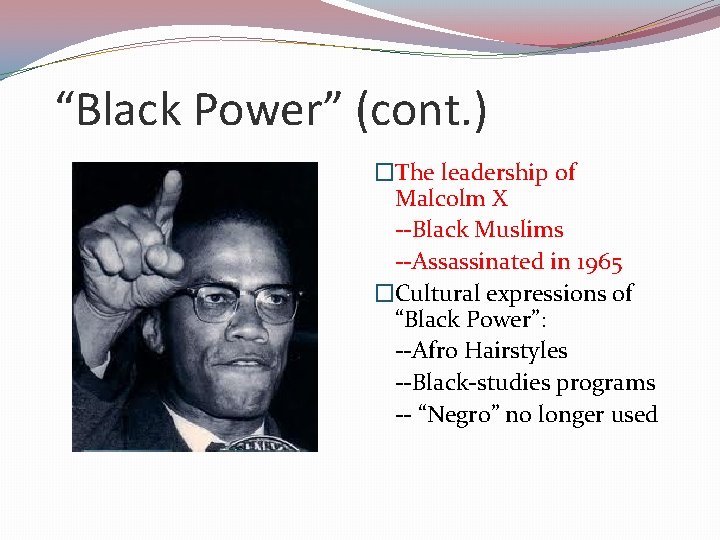“Black Power” (cont. ) �The leadership of Malcolm X --Black Muslims --Assassinated in 1965