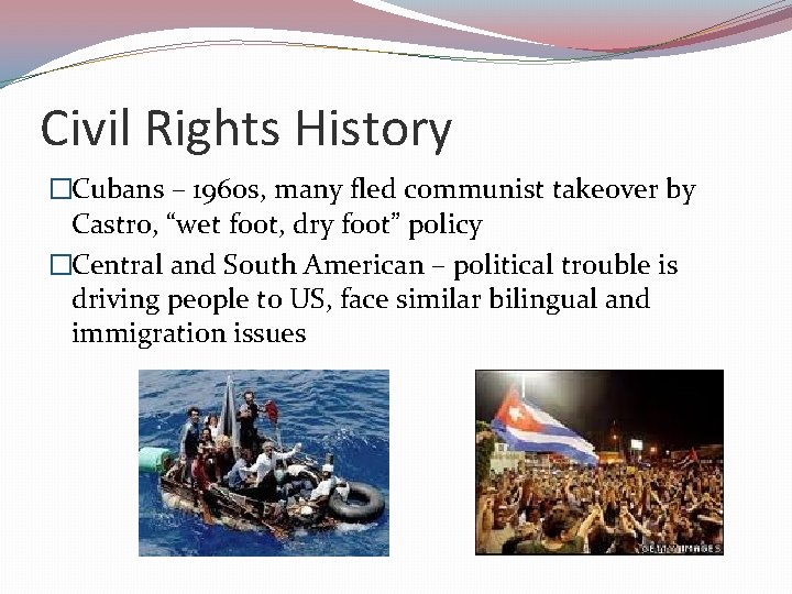 Civil Rights History �Cubans – 1960 s, many fled communist takeover by Castro, “wet