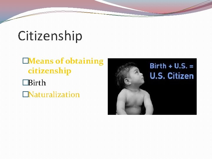 Citizenship �Means of obtaining citizenship �Birth �Naturalization 