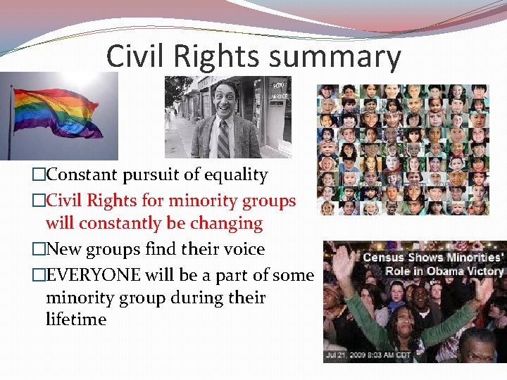 Civil Rights summary �Constant pursuit of equality �Civil Rights for minority groups will constantly