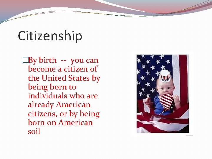 Citizenship �By birth -- you can become a citizen of the United States by