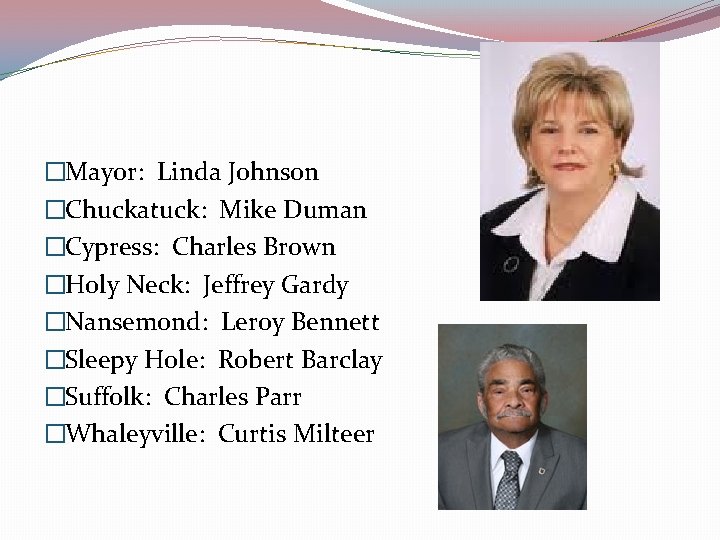 �Mayor: Linda Johnson �Chuckatuck: Mike Duman �Cypress: Charles Brown �Holy Neck: Jeffrey Gardy �Nansemond: