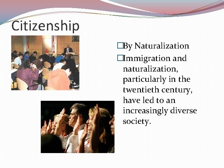 Citizenship �By Naturalization �Immigration and naturalization, particularly in the twentieth century, have led to