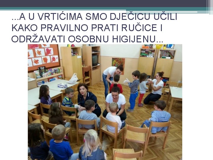. . . A U VRTIĆIMA SMO DJEČICU UČILI KAKO PRAVILNO PRATI RUČICE I